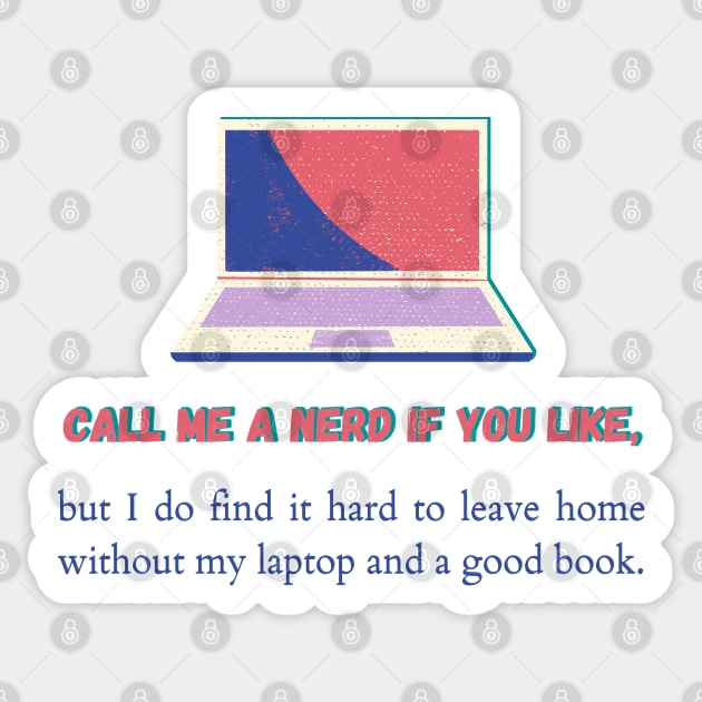 Call me a nerd if you like, but I do find it hard to leave home without my laptop and a good book. Sticker by Mohammed ALRawi